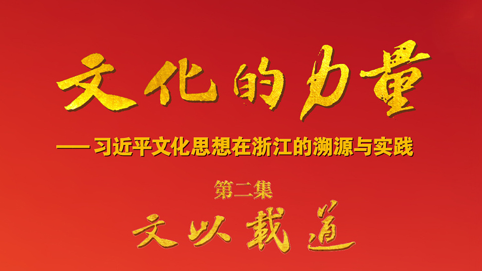 《文化的力量——习近平文化思想在浙江的溯源与实践》第二集《文以载道》